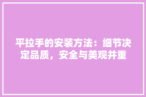 平拉手的安装方法：细节决定品质，安全与美观并重