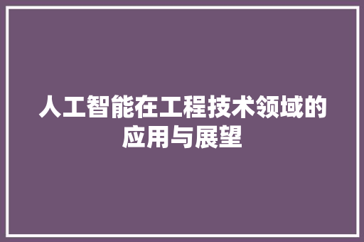 人工智能在工程技术领域的应用与展望