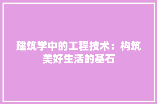 建筑学中的工程技术：构筑美好生活的基石
