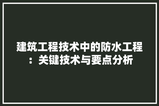 建筑工程技术中的防水工程：关键技术与要点分析