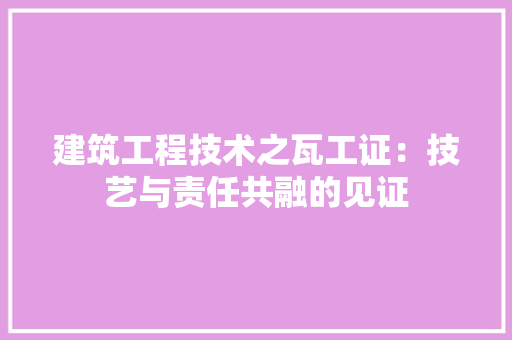 建筑工程技术之瓦工证：技艺与责任共融的见证 中式风格装饰