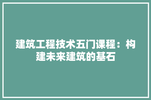 建筑工程技术五门课程：构建未来建筑的基石 中式风格装饰