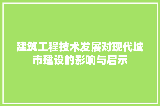建筑工程技术发展对现代城市建设的影响与启示