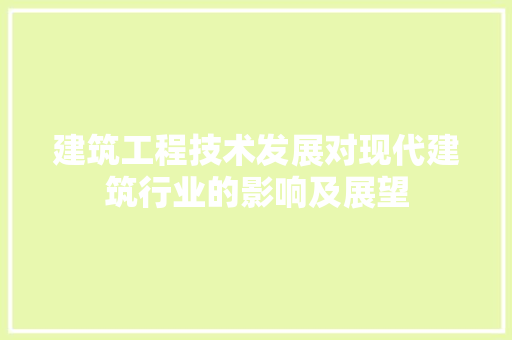 建筑工程技术发展对现代建筑行业的影响及展望