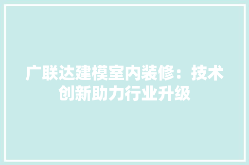 广联达建模室内装修：技术创新助力行业升级 中式风格装饰