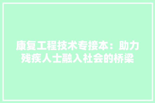 康复工程技术专接本：助力残疾人士融入社会的桥梁 中式风格装饰