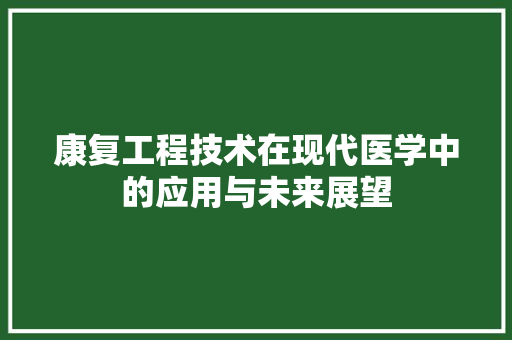 康复工程技术在现代医学中的应用与未来展望