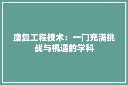 康复工程技术：一门充满挑战与机遇的学科