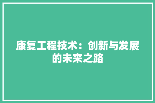 康复工程技术：创新与发展的未来之路