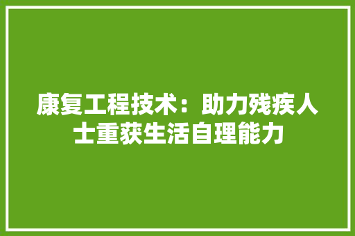 康复工程技术：助力残疾人士重获生活自理能力 中式风格装饰