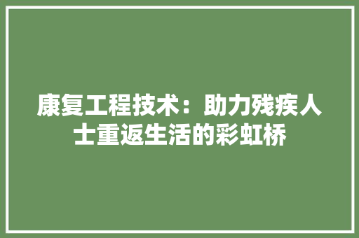 康复工程技术：助力残疾人士重返生活的彩虹桥 中式风格装饰