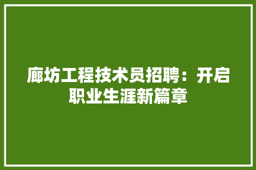 廊坊工程技术员招聘：开启职业生涯新篇章