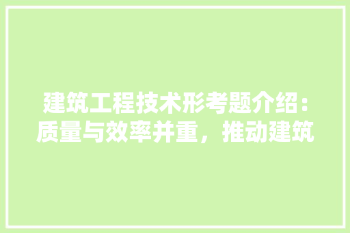 建筑工程技术形考题介绍：质量与效率并重，推动建筑行业蓬勃发展 中式风格装饰