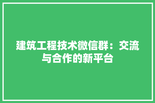 建筑工程技术微信群：交流与合作的新平台 中式风格装饰