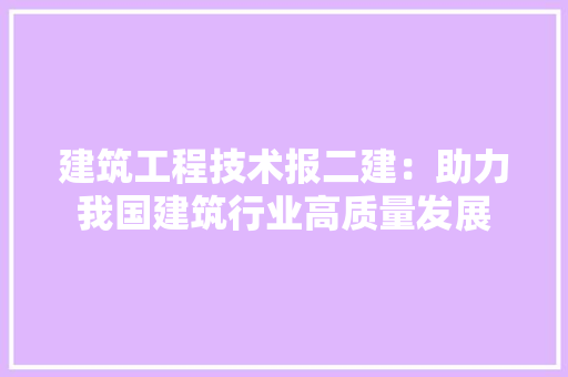 建筑工程技术报二建：助力我国建筑行业高质量发展 中式风格装饰