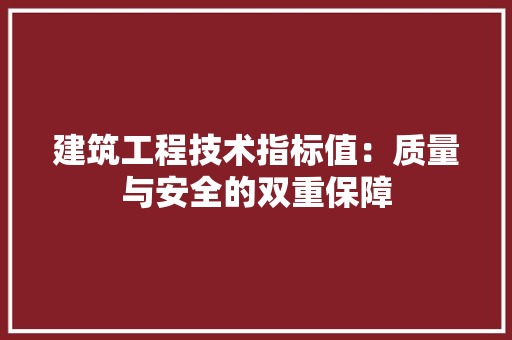 建筑工程技术指标值：质量与安全的双重保障 中式风格装饰
