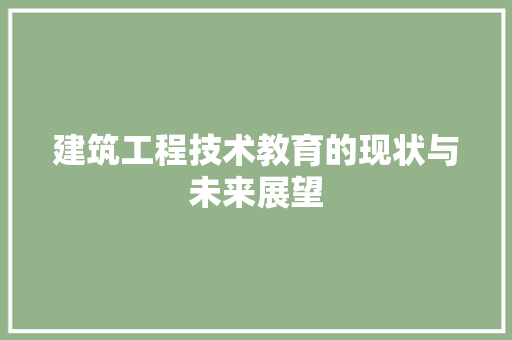 建筑工程技术教育的现状与未来展望