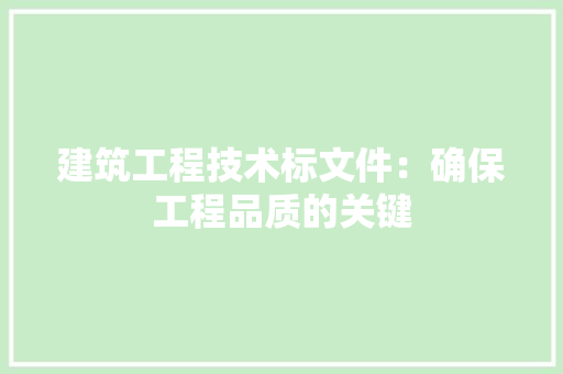 建筑工程技术标文件：确保工程品质的关键
