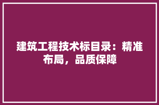 建筑工程技术标目录：精准布局，品质保障
