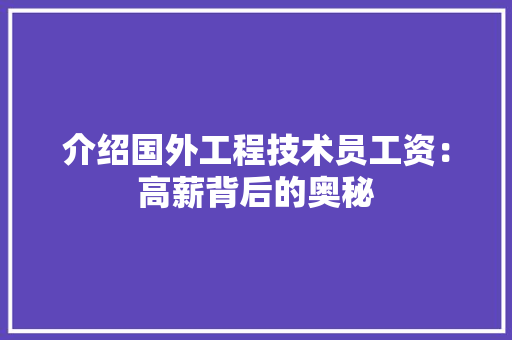 介绍国外工程技术员工资：高薪背后的奥秘 家居装修