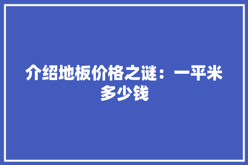 介绍地板价格之谜：一平米多少钱 家居装修