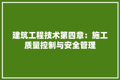 建筑工程技术第四章：施工质量控制与安全管理