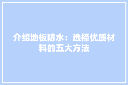 介绍地板防水：选择优质材料的五大方法 家居装修
