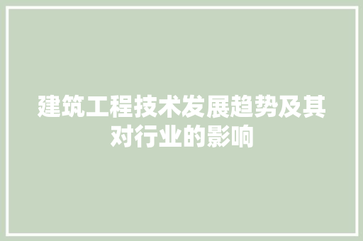 建筑工程技术发展趋势及其对行业的影响