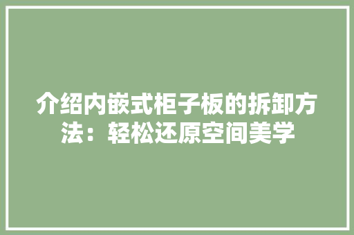 介绍内嵌式柜子板的拆卸方法：轻松还原空间美学 家居装修