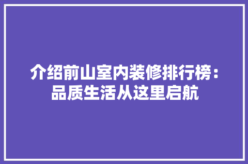 介绍前山室内装修排行榜：品质生活从这里启航 家居装修