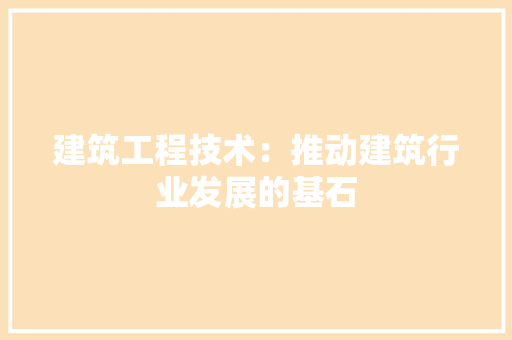 建筑工程技术：推动建筑行业发展的基石 中式风格装饰