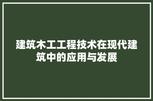 建筑木工工程技术在现代建筑中的应用与发展 中式风格装饰