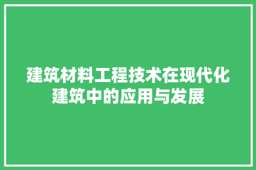 建筑材料工程技术在现代化建筑中的应用与发展 中式风格装饰