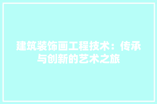 建筑装饰画工程技术：传承与创新的艺术之旅 中式风格装饰