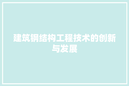 建筑钢结构工程技术的创新与发展