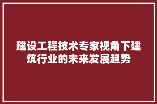 建设工程技术专家视角下建筑行业的未来发展趋势 中式风格装饰