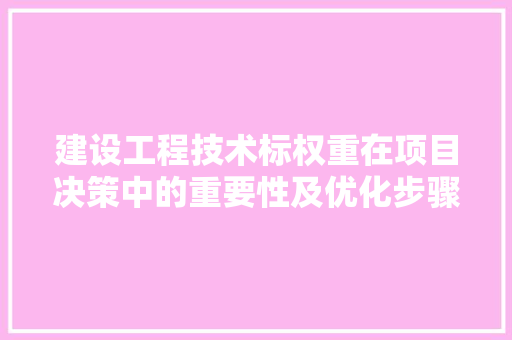 建设工程技术标权重在项目决策中的重要性及优化步骤