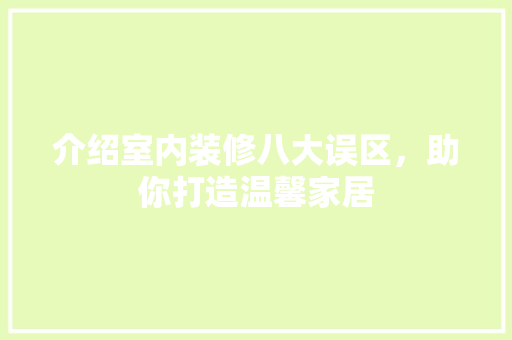 介绍室内装修八大误区，助你打造温馨家居