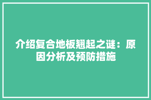介绍复合地板翘起之谜：原因分析及预防措施 家居装修