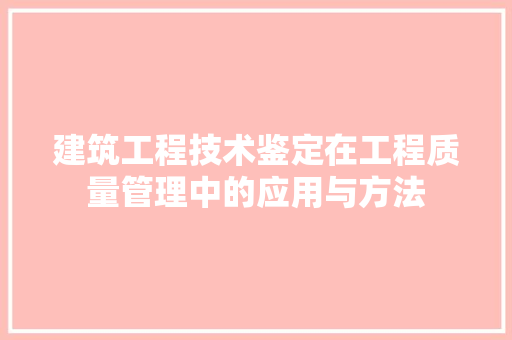 建筑工程技术鉴定在工程质量管理中的应用与方法