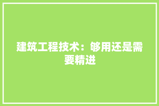 建筑工程技术：够用还是需要精进 中式风格装饰