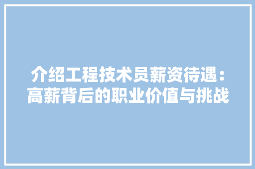 介绍工程技术员薪资待遇：高薪背后的职业价值与挑战