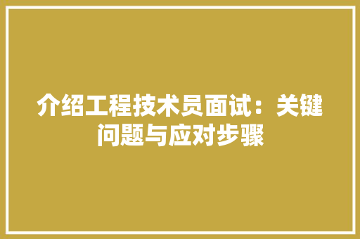 介绍工程技术员面试：关键问题与应对步骤 家居装修