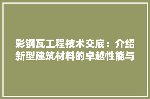 彩钢瓦工程技术交底：介绍新型建筑材料的卓越性能与应用 中式风格装饰