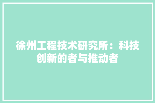 徐州工程技术研究所：科技创新的者与推动者 中式风格装饰