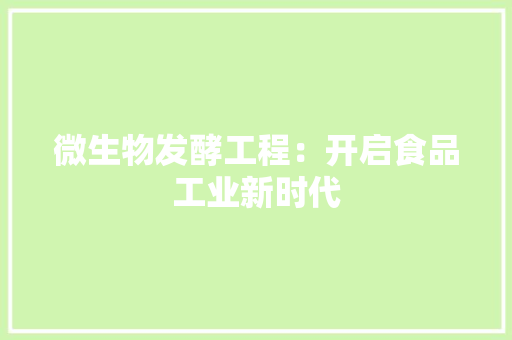 微生物发酵工程：开启食品工业新时代 中式风格装饰