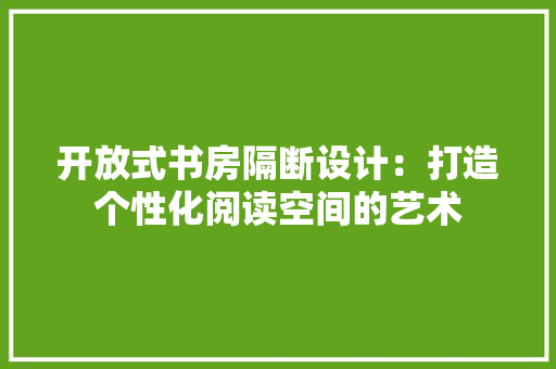 开放式书房隔断设计：打造个性化阅读空间的艺术 中式风格装饰