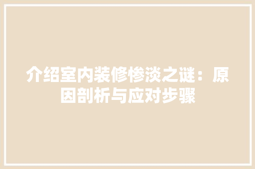 介绍室内装修惨淡之谜：原因剖析与应对步骤 家居装修