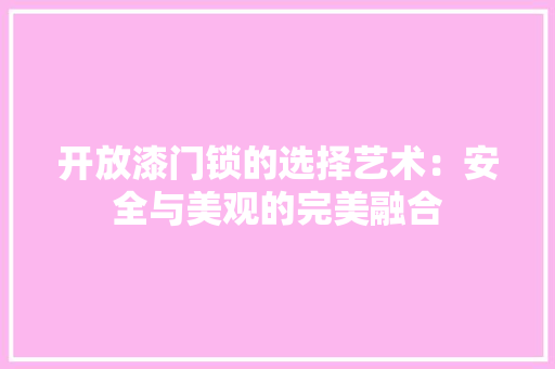 开放漆门锁的选择艺术：安全与美观的完美融合