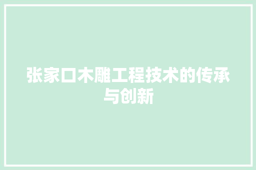 张家口木雕工程技术的传承与创新
